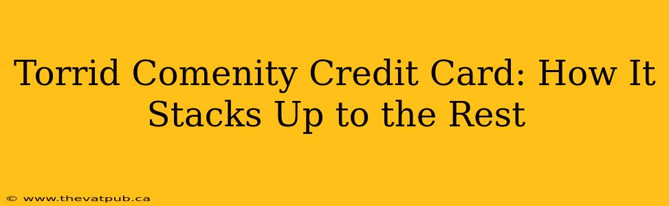 Torrid Comenity Credit Card: How It Stacks Up to the Rest