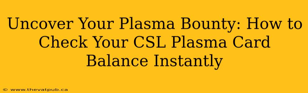 Uncover Your Plasma Bounty: How to Check Your CSL Plasma Card Balance Instantly