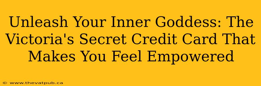 Unleash Your Inner Goddess: The Victoria's Secret Credit Card That Makes You Feel Empowered