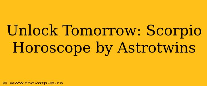 Unlock Tomorrow: Scorpio Horoscope by Astrotwins