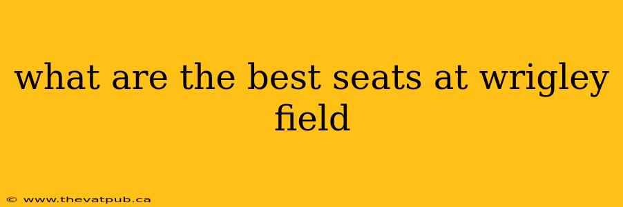 what are the best seats at wrigley field