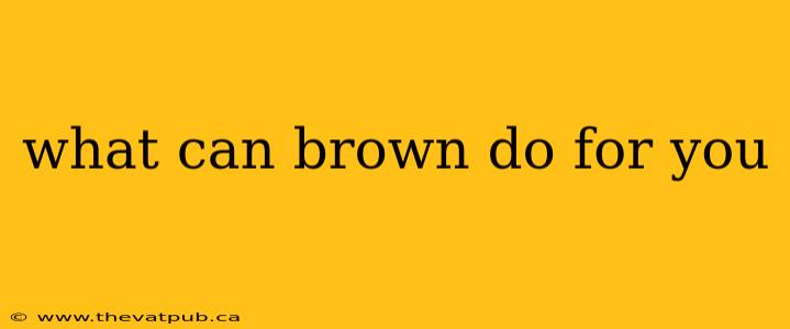 what can brown do for you