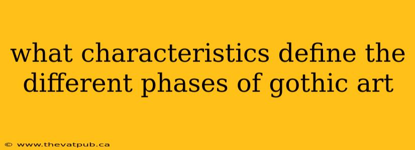 what characteristics define the different phases of gothic art