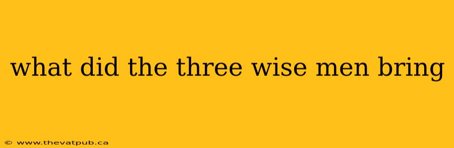 what did the three wise men bring