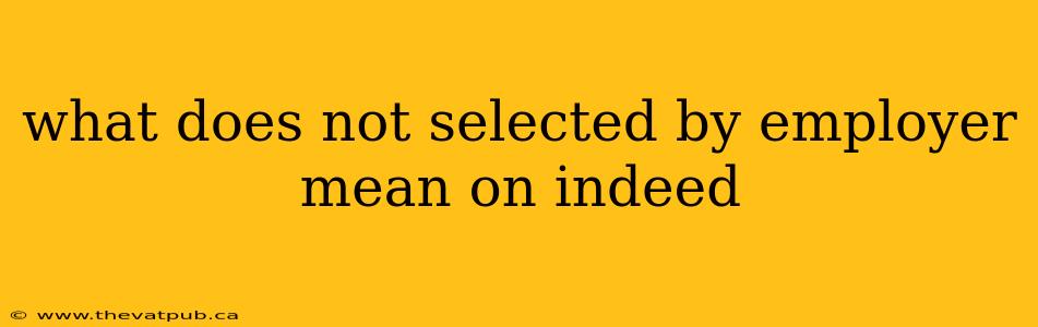 what does not selected by employer mean on indeed