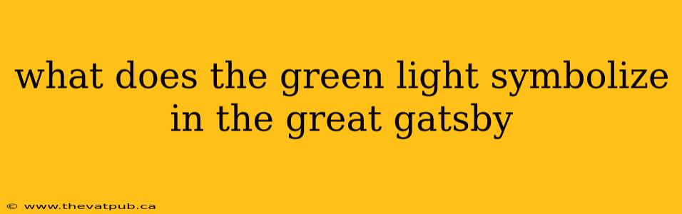 what does the green light symbolize in the great gatsby