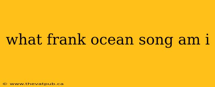 what frank ocean song am i
