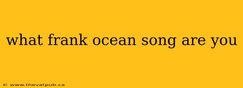 what frank ocean song are you