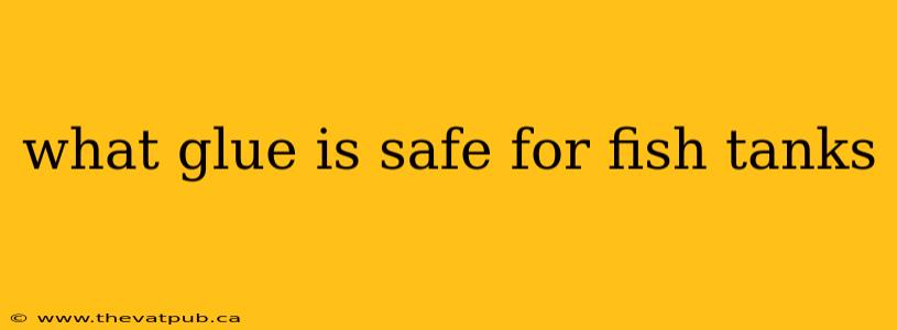what glue is safe for fish tanks