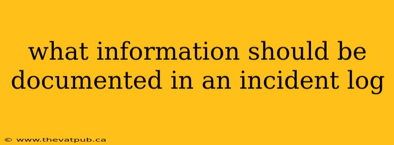 what information should be documented in an incident log