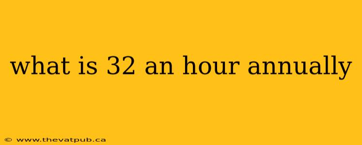 what is 32 an hour annually