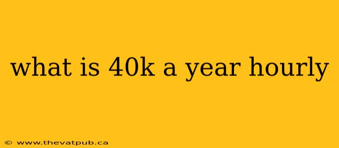 what is 40k a year hourly