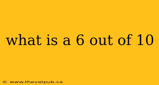 what is a 6 out of 10