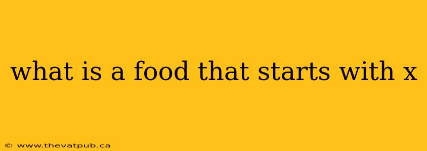 what is a food that starts with x
