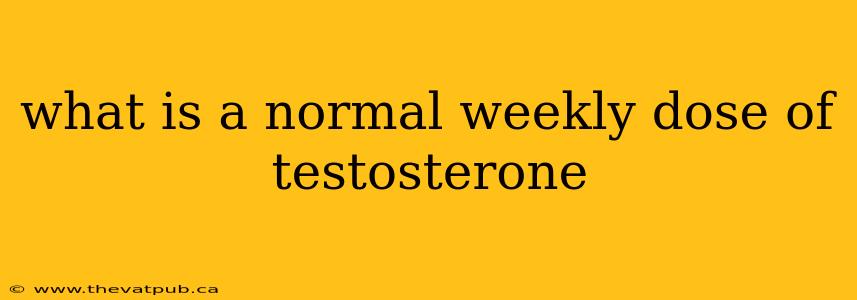 what is a normal weekly dose of testosterone