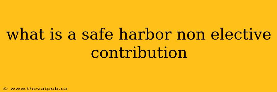 what is a safe harbor non elective contribution