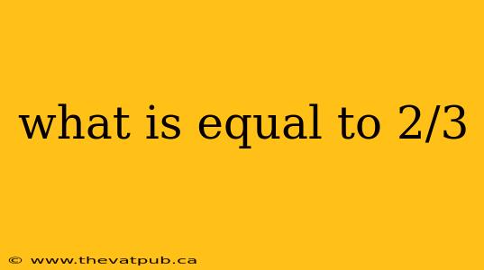 what is equal to 2/3