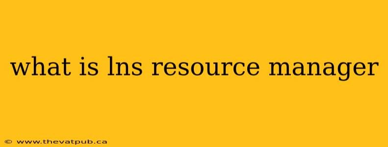 what is lns resource manager