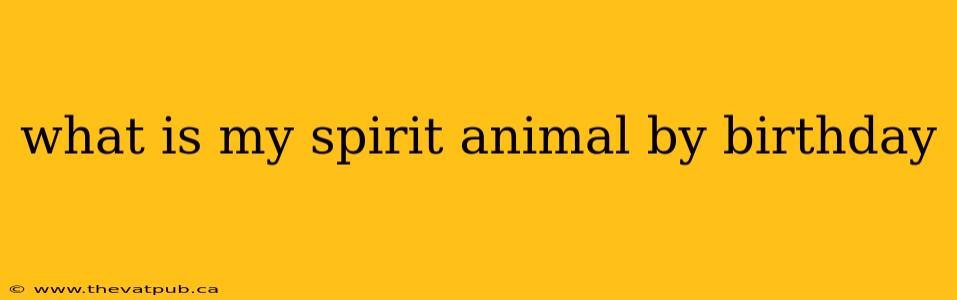what is my spirit animal by birthday