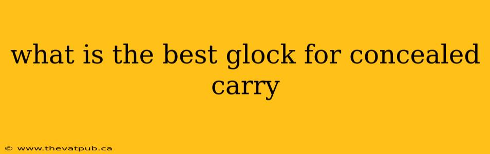 what is the best glock for concealed carry