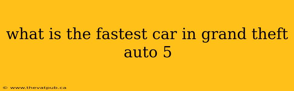 what is the fastest car in grand theft auto 5