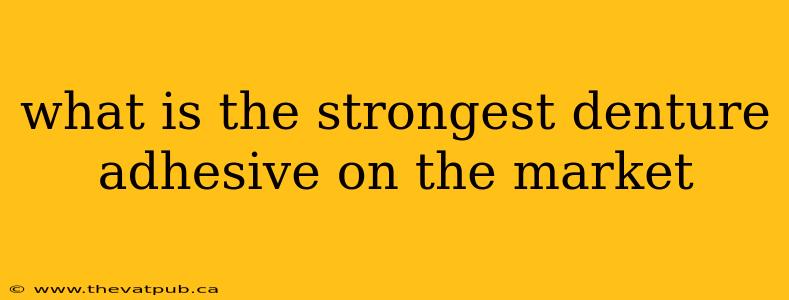 what is the strongest denture adhesive on the market