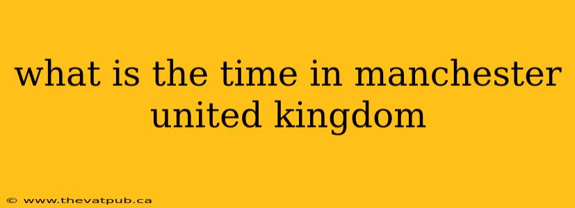 what is the time in manchester united kingdom