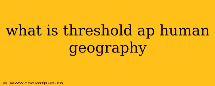 what is threshold ap human geography
