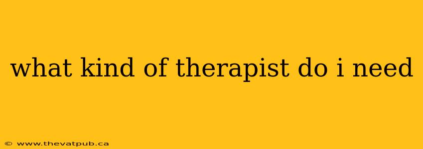 what kind of therapist do i need