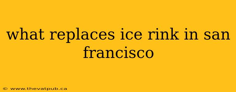 what replaces ice rink in san francisco