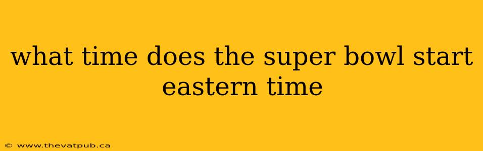 what time does the super bowl start eastern time