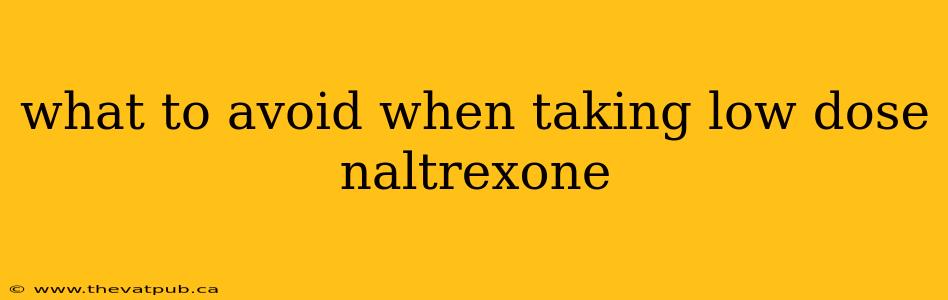 what to avoid when taking low dose naltrexone