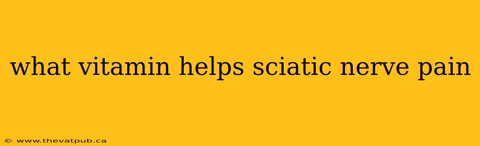 what vitamin helps sciatic nerve pain