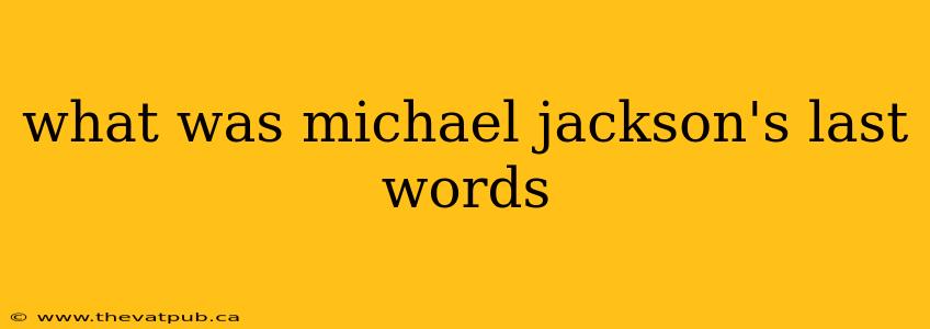 what was michael jackson's last words