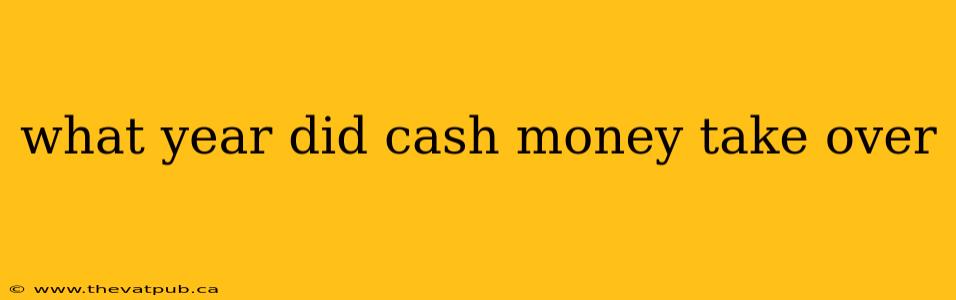 what year did cash money take over