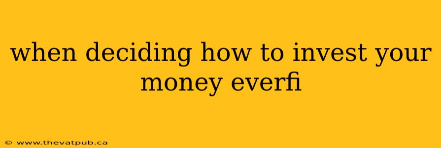 when deciding how to invest your money everfi