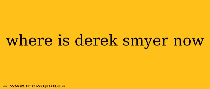 where is derek smyer now