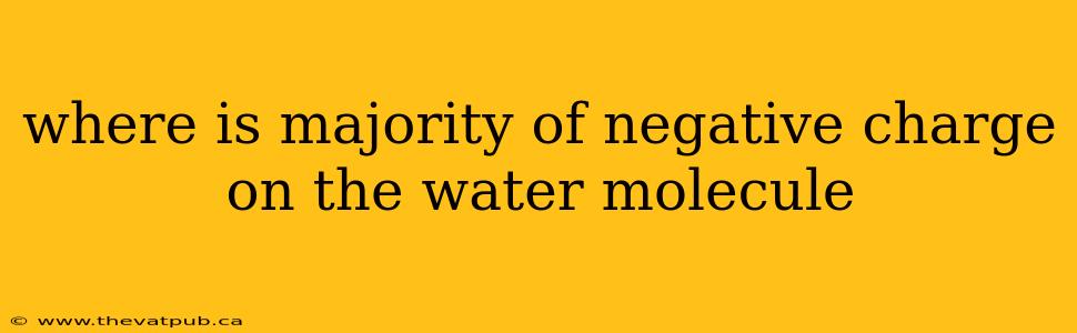 where is majority of negative charge on the water molecule