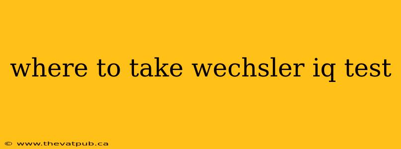 where to take wechsler iq test
