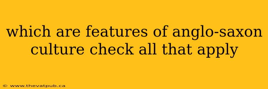 which are features of anglo-saxon culture check all that apply