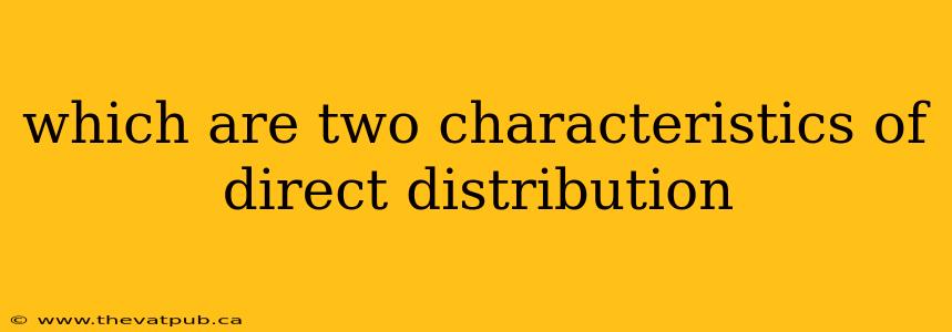 which are two characteristics of direct distribution