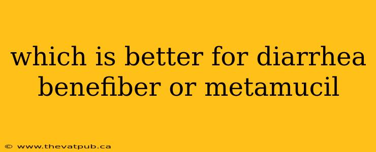 which is better for diarrhea benefiber or metamucil