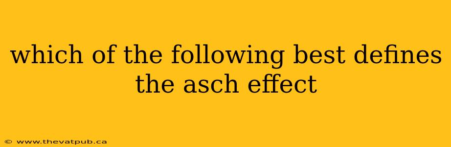 which of the following best defines the asch effect