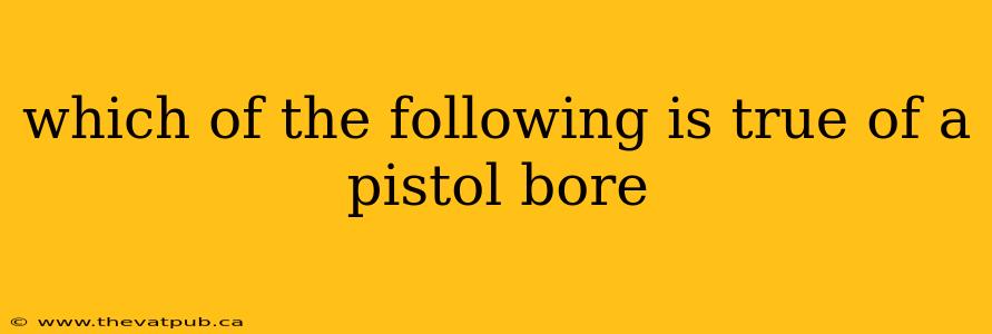 which of the following is true of a pistol bore