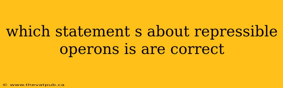 which statement s about repressible operons is are correct