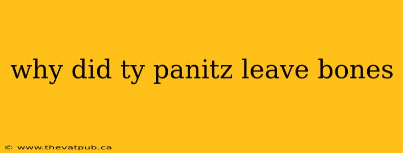 why did ty panitz leave bones