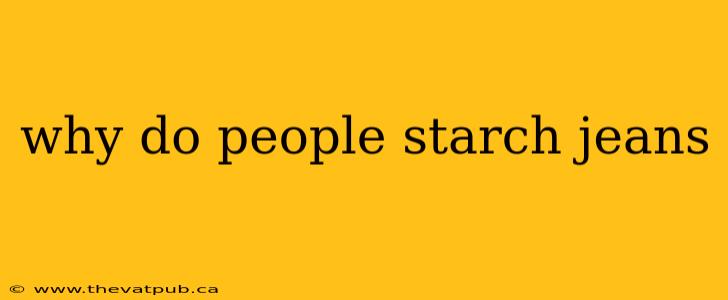 why do people starch jeans
