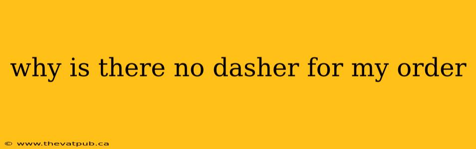 why is there no dasher for my order
