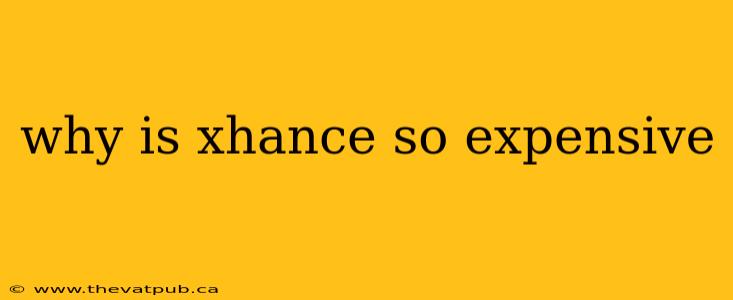 why is xhance so expensive