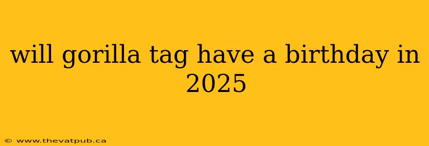 will gorilla tag have a birthday in 2025